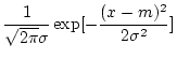 $\displaystyle \frac{1}{\sqrt{2 \pi}\sigma}\exp[-\frac{(x-m)^2}{2 \sigma^2}]$