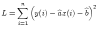 $\displaystyle L=\sum_{i=1}^{n} \left ( y(i)-\widehat{a} x(i) -\widehat{b} \right )^2$