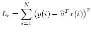 $\displaystyle L_c=\sum_{i=1}^{N} \left (y(i)-\widehat{a}^Tx(i) \right )^2$