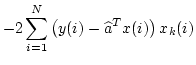 $\displaystyle -2 \sum_{i=1}^{N} \left (y(i)-\widehat{a}^Tx(i) \right ) x_k(i)$