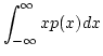 $\displaystyle \displaystyle \int_{-\infty}^{\infty}x p(x) dx
$