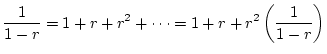 $ \displaystyle \frac{1}{1-r}=1+r+r^2+\cdots=1+r+r^2\left ( \frac{1}{1-r} \right )$