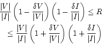 \begin{displaymath}\begin{split}\frac{\vert V\vert}{\vert I\vert}\left (1 - \fra...
... )\left (1 + \frac{\delta I}{\vert I\vert} \right ) \end{split}\end{displaymath}