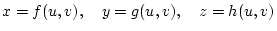 $\displaystyle x=f(u,v), \quad y=g(u,v), \quad z=h(u,v)
$